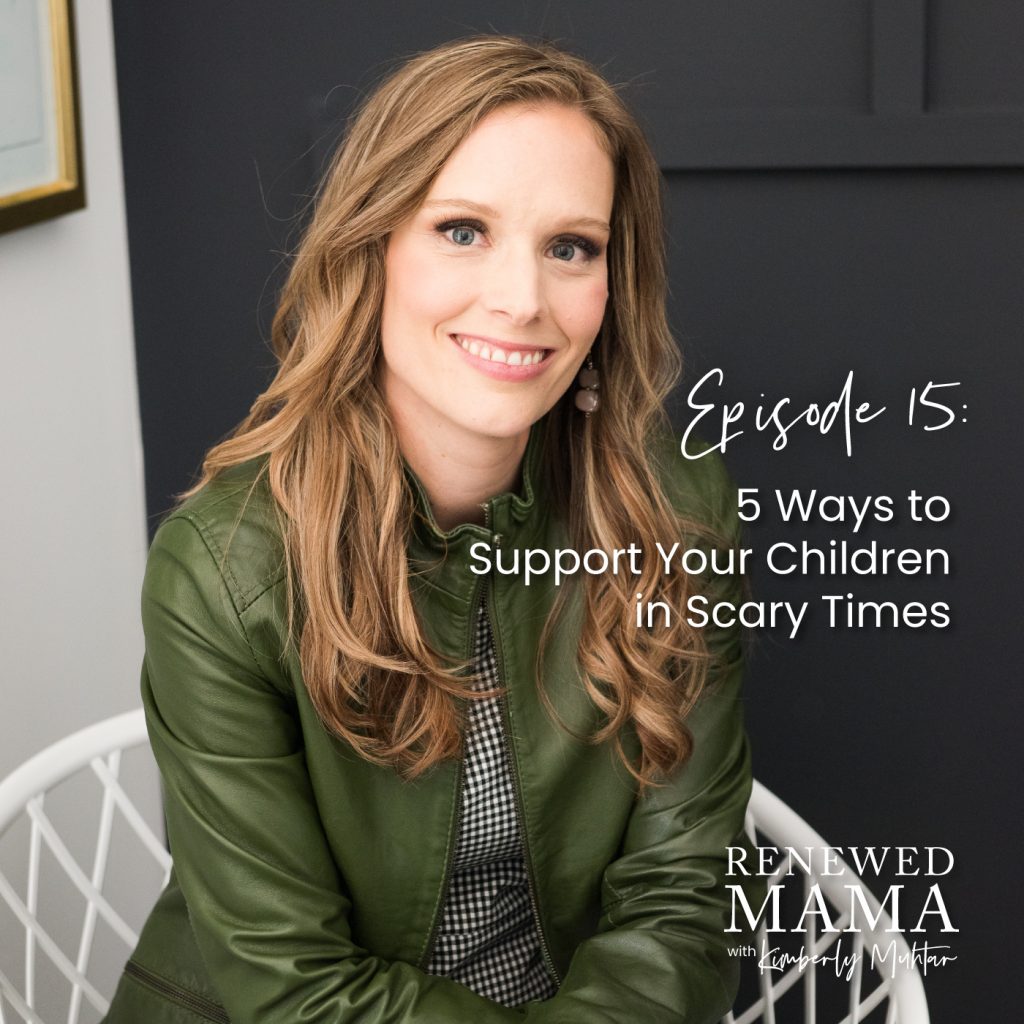 5 Ways to Support Your Children in Scary Times