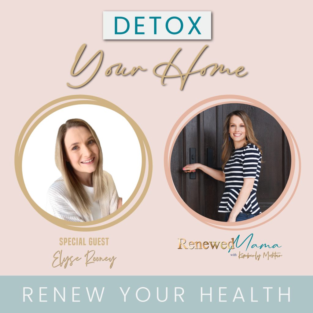 detox your home, image of Elyse Rooney, Wholesome Mumma, and Kimberly Muhtar, Renewed Mama Podcast, renew your health, parenting, motherhood, health