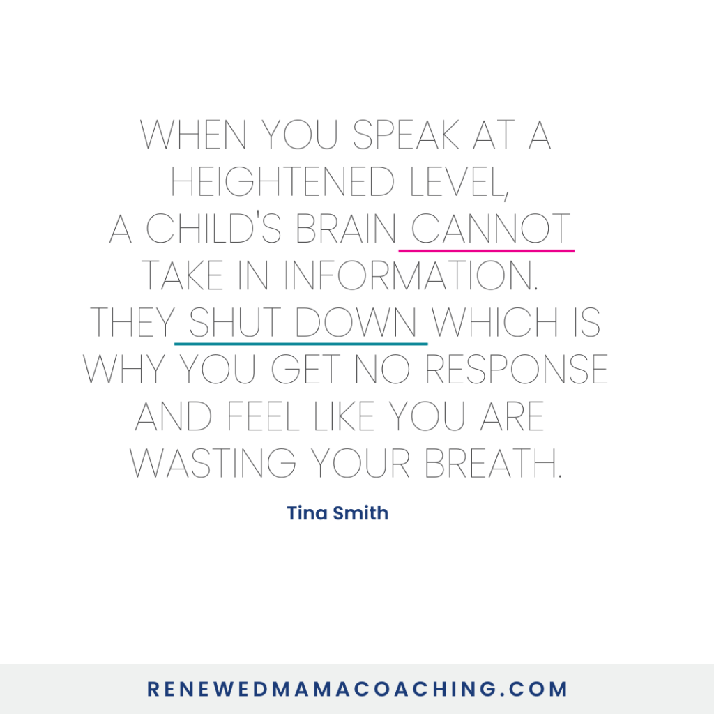 Image text reads: When you speak at a heightened level, a child's brain cannot take in information. They shut down which is why you get no response and feel like you are wasting your breath. Tina J. Smith, parent coaching, Renewed Mama Coaching